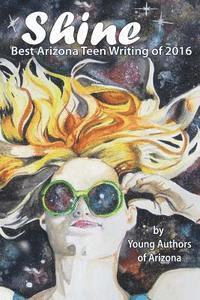 bokomslag Shine: Best Arizona Teen Writing of 2016