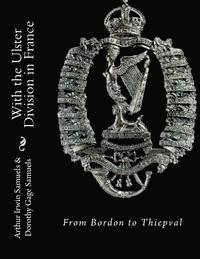 Dorothy Gage Samuels, Arthur Irwin Samuels - With the Ulster Division in France: From Bordon to Thiepval, Häftad