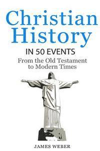 bokomslag Christian History in 50 Events: From the Old Testament to Modern Times (Christian Books, Christian History, History Books)