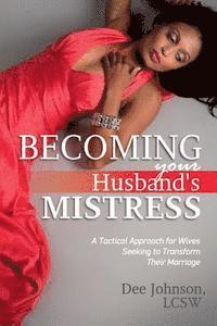 bokomslag Becoming your Husband's Mistress: A Tactical Approach for Wives Seeking to Transform Their Marriage