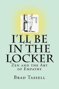 bokomslag I'll Be in the Locker: Zen and the Art of Empathy