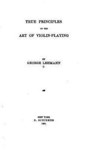 George Lehmann - True Principles of the Art of Violin-Playing, Häftad