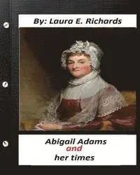 Laura E. Richards - Abigail Adams and her times, By Laura E. Richards (Original Classics), Häftad. Tillgänglighet: Lägg i varukorg