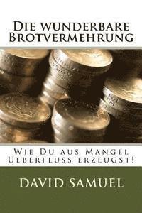 bokomslag Die wunderbare Brotvermehrung: Wie Du aus Mangel Ueberfluss erzeugst!