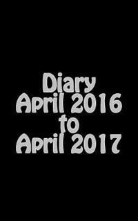 Diary April 2016 to April 2017 1