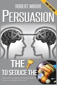 bokomslag Persuasion: The Key To Seduce The Universe! - Become A Master Of Manipulation, Influence & Mind Control