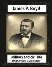 bokomslag Military and civil life of Gen. Ulysses S. Grant(1885) by James P. Boyd