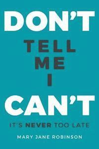 Don't Tell Me I Can't: It's Never Too Late 1