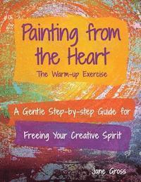 bokomslag Painting from the Heart: A Gentle Step-by-Step Guide for Freeing Your Creative Spirit