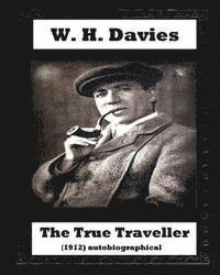 bokomslag The true traveller(1912) (autobiographical) by W. H. Davies