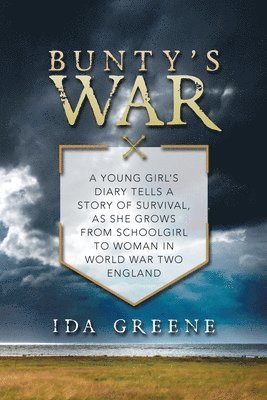 Bunty's War: A young girl's diary tells a story of survival, as she grows from schoolgirl to woman in World War Two England 1