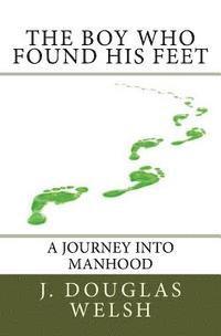 bokomslag The Boy Who Found His Feet: The Story Of A Boy's Self-Initiated Journey Into Manhood