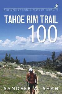 bokomslag Tahoe Rim Trail 100: A Glimpse of Pain. A Taste of Humanity