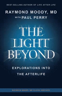 THE LIGHT BEYOND By Raymond Moody, MD: Explorations Into the Afterlife 1