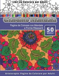 bokomslag Libri da Colorare per Adulti Giardino Mandala: Pagine da Colorare con Mandala e Forme Rilassanti Arteterapia: Pagine da Colorare per Adulti