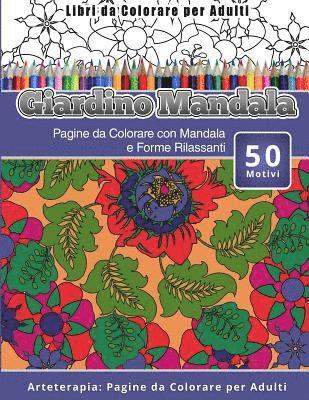 Libri da Colorare per Adulti Giardino Mandala: Pagine da Colorare con Mandala e Forme Rilassanti Arteterapia: Pagine da Colorare per Adulti 1