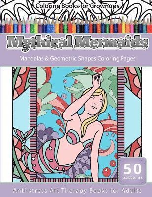 Coloring Books for Grownups Mythical Mermaids: Mandalas & Geometric Coloring Pages Anti-Stress Art Therapy Books 1