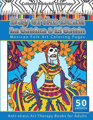 Coloring Books for Grownups Day of the Dead La Catrina & El Catrin: Mandalas & Geometric Coloring Pages Anti-stress Art Therapy Books 1