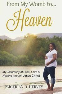 bokomslag From My Womb to Heaven: My Testimony of Love, Loss and Healing through Jesus Christ