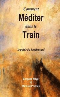 bokomslag Comment Méditer dans le Train: le guide du banlieusard