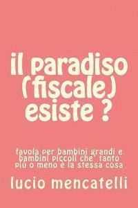 bokomslag il paradiso (fiscale) esiste ?: favola per bambini grandi e bambini piccoli che' tanto più o meno è la stessa cosa