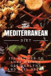 bokomslag Mediterranean Diet: 150 Recipes to Lose Weight, Get Healthy, and Feel Great