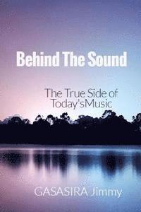 bokomslag Behind The Sound: The True Side of Today's Music