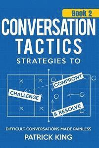 Patrick King - Conversation Tactics: Strategies to Confront, Challenge, and Resolve (Book 2) -, Häftad