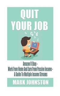 bokomslag Quit Your Job: Amazon Vs Ebay - Work From Home & Earn From Passive Income - A Guide To Multiple Income Streams