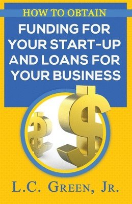 LC Green Jr - How to Obtain Funding for your Start-up and Loans for Your Small Business, Häftad