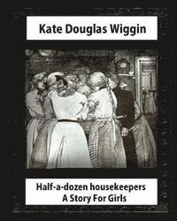 bokomslag Half-a-Dozen Housekeepers(1903) A Story For Girls by Kate Douglas Smith Wiggin