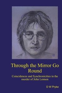bokomslag Through the Mirror Go Round: Coincidences and synchronicities in the murder of John Lennon