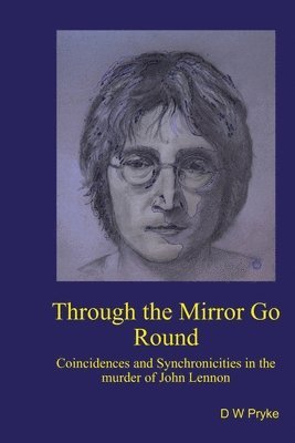 bokomslag Through the Mirror Go Round: Coincidences and synchronicities in the murder of John Lennon
