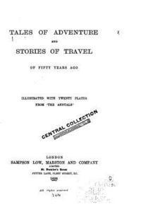 Tales of Adventure and Stories of Travel of Fifty Years Ago 1