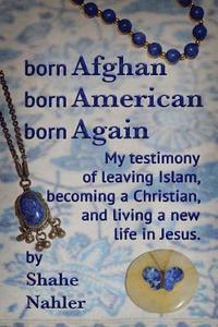 bokomslag Born Afghan Born American Born Again: My testimony of leaving Islam, becoming a Christian, and living a new life in Jesus.
