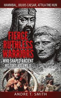 bokomslag Fierce Ruthless Warriors Who Shaped Ancient History Vol. II