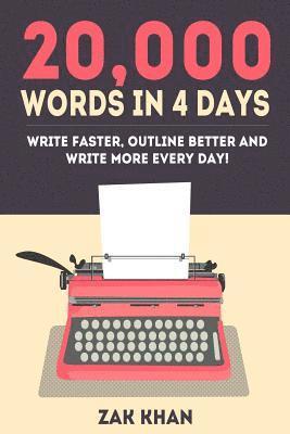 bokomslag 20,000 Words In 4 Days: Write Faster, Outline Better And Write More Every Day!