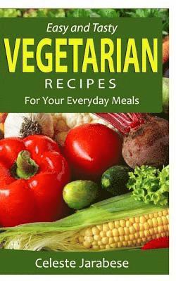 Easy and Tasty Vegetarian Recipes: For Your Everyday Meals 1