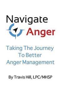bokomslag Navigate Anger: Taking the Journey to Better Anger Management