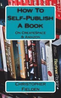 bokomslag How To Self-Publish A Book On CreateSpace & Amazon: This book contains easy to follow instructions that show you how to self-publish a book on Amazon