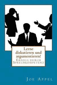 bokomslag Lerne diskutieren und argumentieren!: Erfolg durch Sprechkompetenz