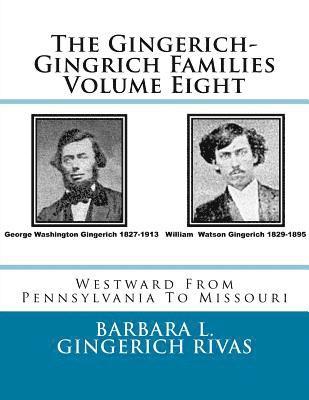 The Gingerich-Gingrich Families Volume Eight: Westward From Pennsylvania To Missouri 1