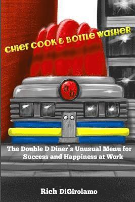 Chief Cook & Bottle Washer: The Double D Diner's Unusual Menu for Success & Happiness At Work 1