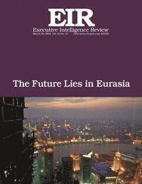 bokomslag The Future Lies in Eurasia: Executive Intelligence Review; Volume 43, Issue 13