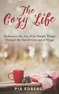 bokomslag The Cozy Life: Rediscover the Joy of the Simple Things Through the Danish Concept of Hygge