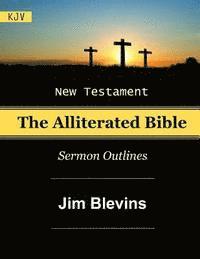 Jim Blevins - The Alliterated Bible - KJV - New Testament - Matthew-Revelation: Sermon Outlines, Häftad