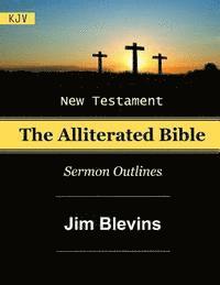 The Alliterated Bible - KJV - New Testament - Matthew-Revelation: Sermon Outlines 1