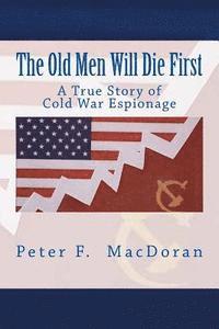 bokomslag The Old Men Will Die First: A True Story of Cold War Espionage