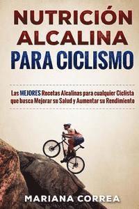 NUTRICION ALCALINA Para CICLISMO: Las MEJORES Recetas Alcalinas para Cualquier Ciclista que busca Mejorar su Salud y Aumentar su Rendimiento 1