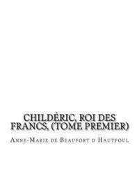 bokomslag Childéric, Roi des Francs, (tome premier)